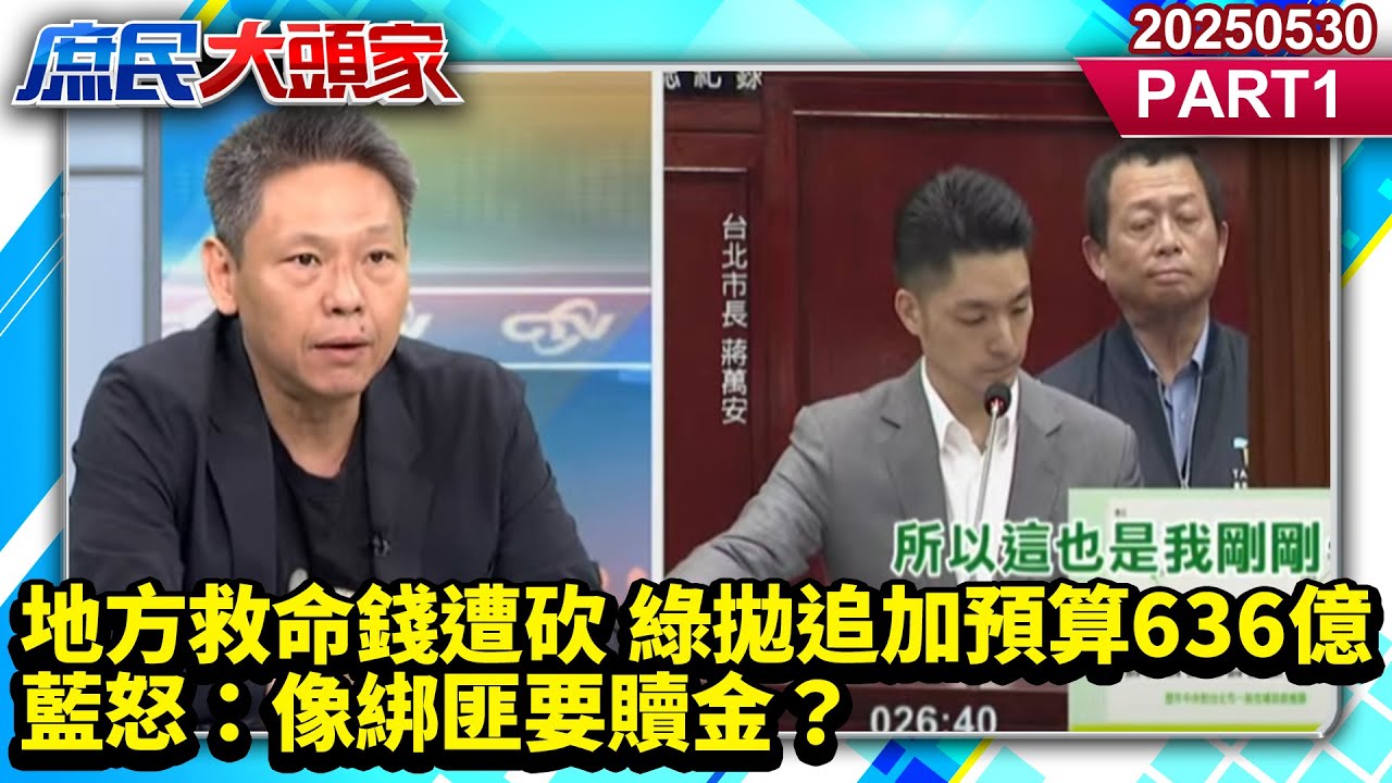 地方救命錢遭砍 綠拋追加預算636億 藍怒：像綁匪要贖金？《庶民大頭家》PART 1 20250530 #鄭麗文 #李易修 #鄭村棋 #栗正傑 #謝寒冰@新庶民大頭家​