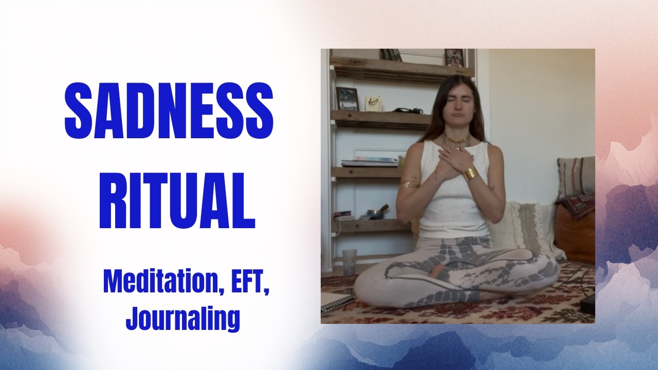 20 min SADNESS RITUAL: guided meditation, EFT tapping, journal prompts
