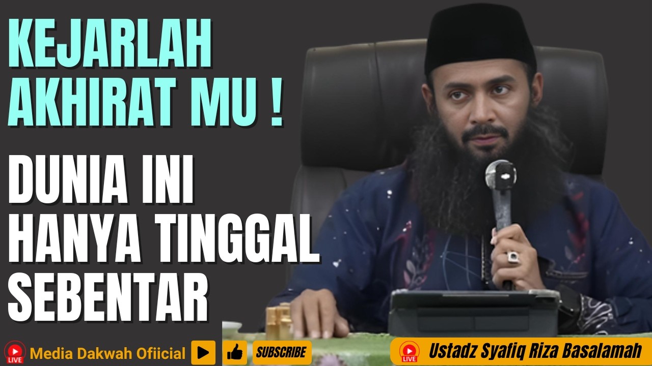 KEJARLAH AKHIRAT MU, DUNIA INI HANYA TINGGAL SEBENTAR - Ustadz Syafiq Riza Basalamah