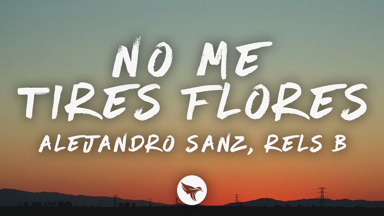 Alejandro Sanz & Rels B – No Me Tires Flores (Letra/Lyrics)