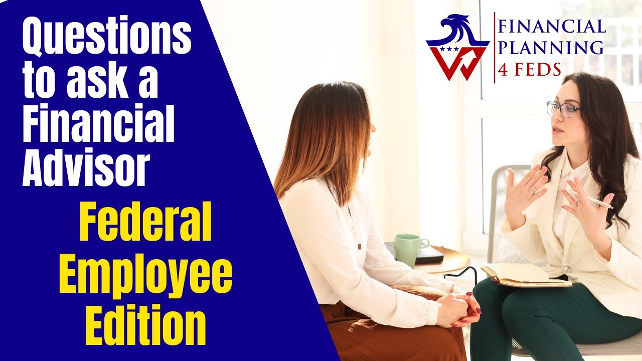 Questions to Ask a Financial Advisor – Federal Employee Edition