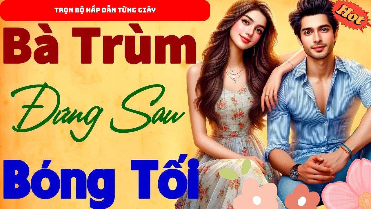 Hay Vô Cùng Tận: Bà Trùm Đứng Sau Bóng Tối - Tiểu Thuyết Ngôn Tình Hay Nhất | Nghe 1 Lần Nhớ Một Đời