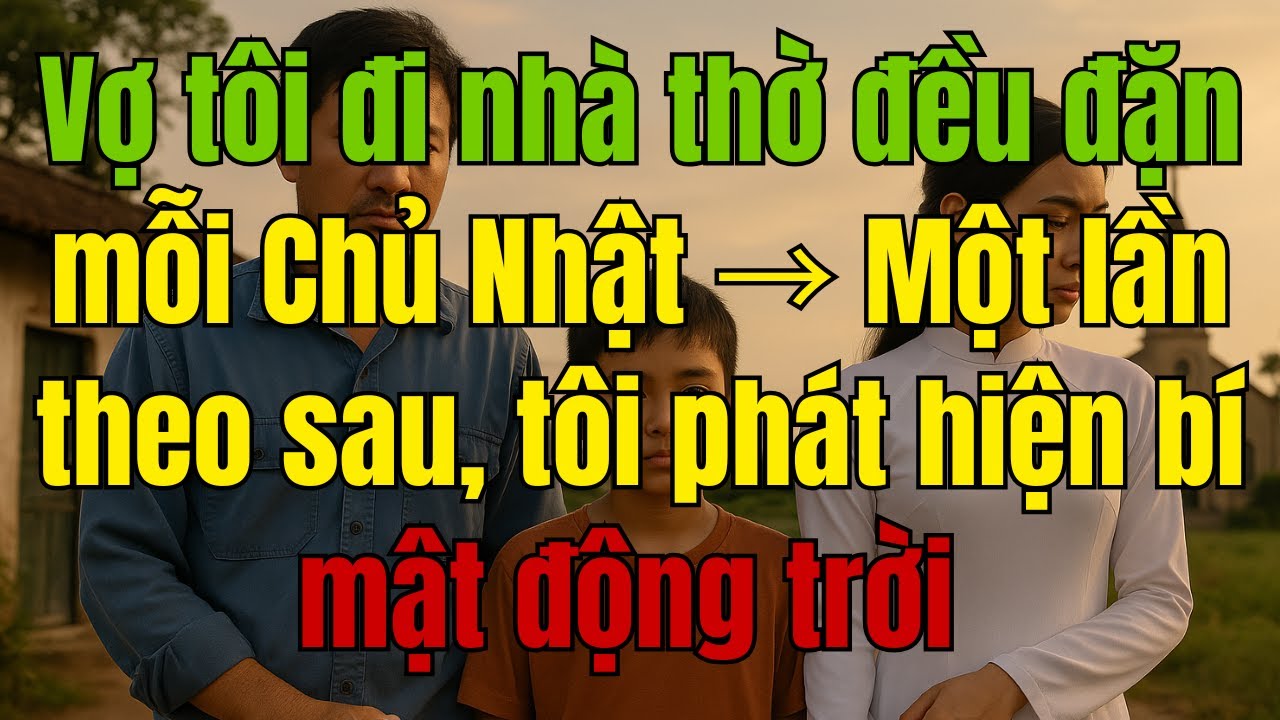 Vợ tôi đi nhà thờ đều đặn mỗi Chủ Nhật → Một lần theo sau, tôi phát hiện bí mật động trời