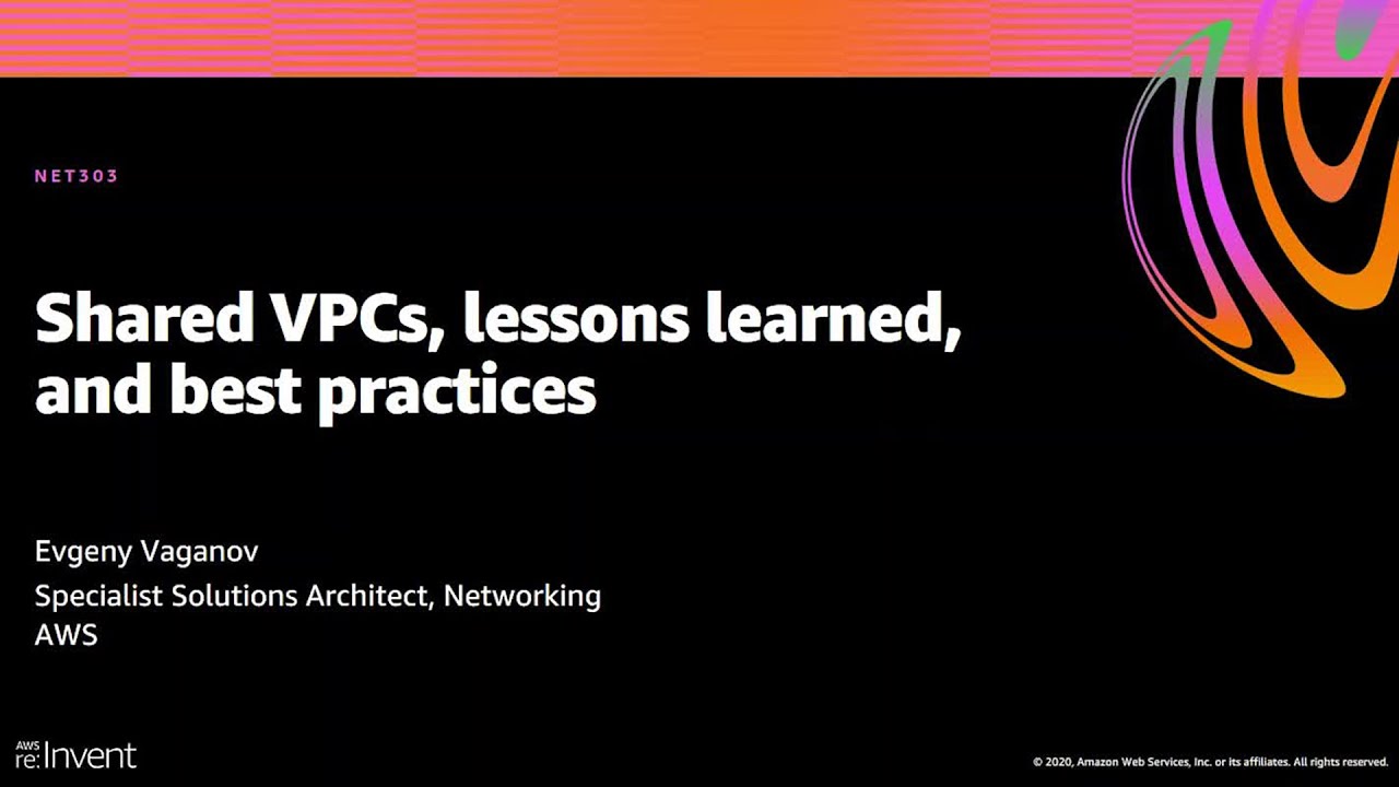 AWS re:Invent 2020: Shared VPCs, lessons learned, and best practices