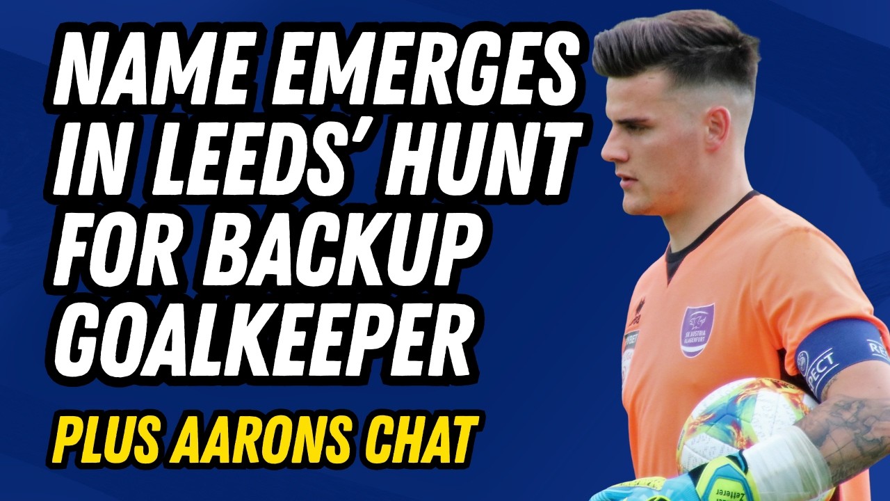 BAD IDEA? Leeds United Eye Backup Keeper - Plus Aarons Chat
