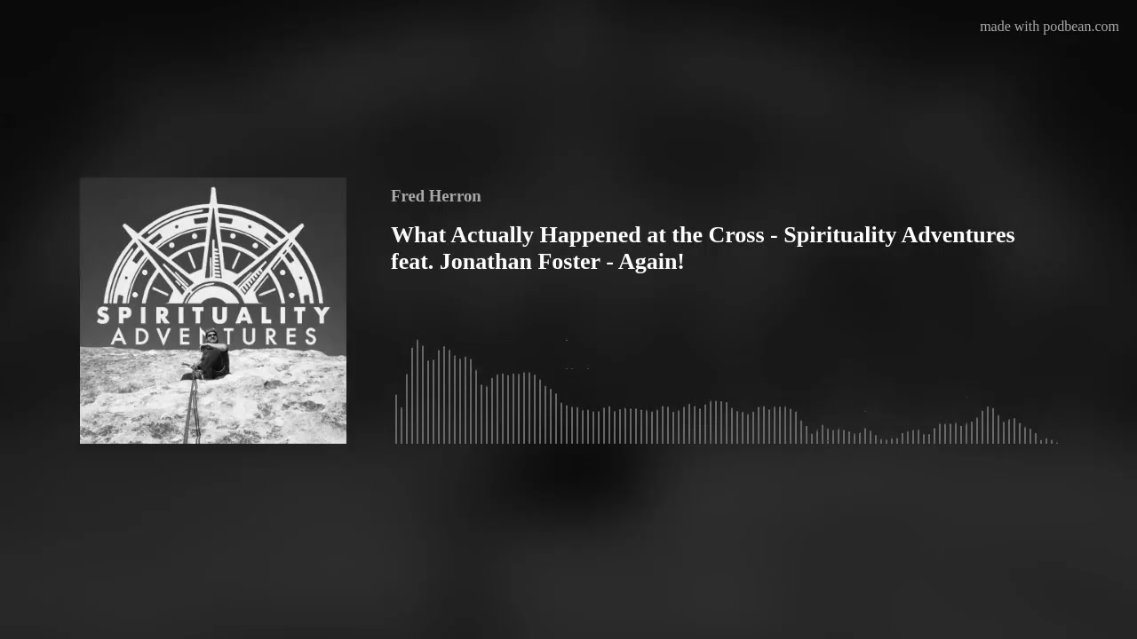 What Actually Happened at the Cross - Spirituality Adventures feat. Jonathan Foster - Again!