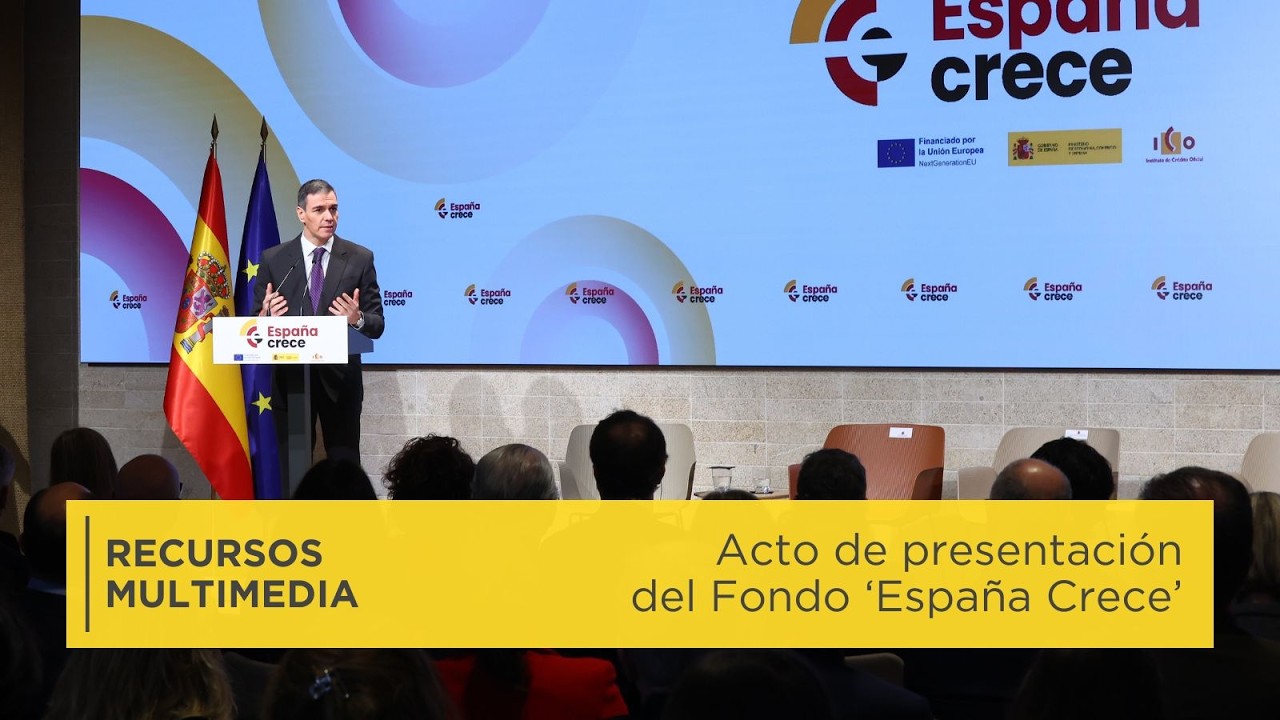 Acto de presentación del Fondo ‘España Crece’ | Recursos multimedia