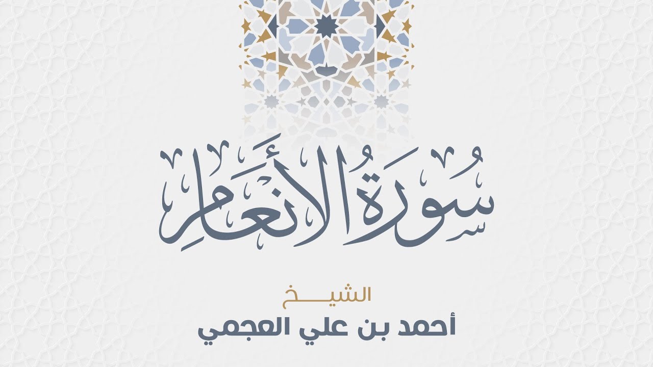 سورة الأنعام للشيخ أحمد العجمي