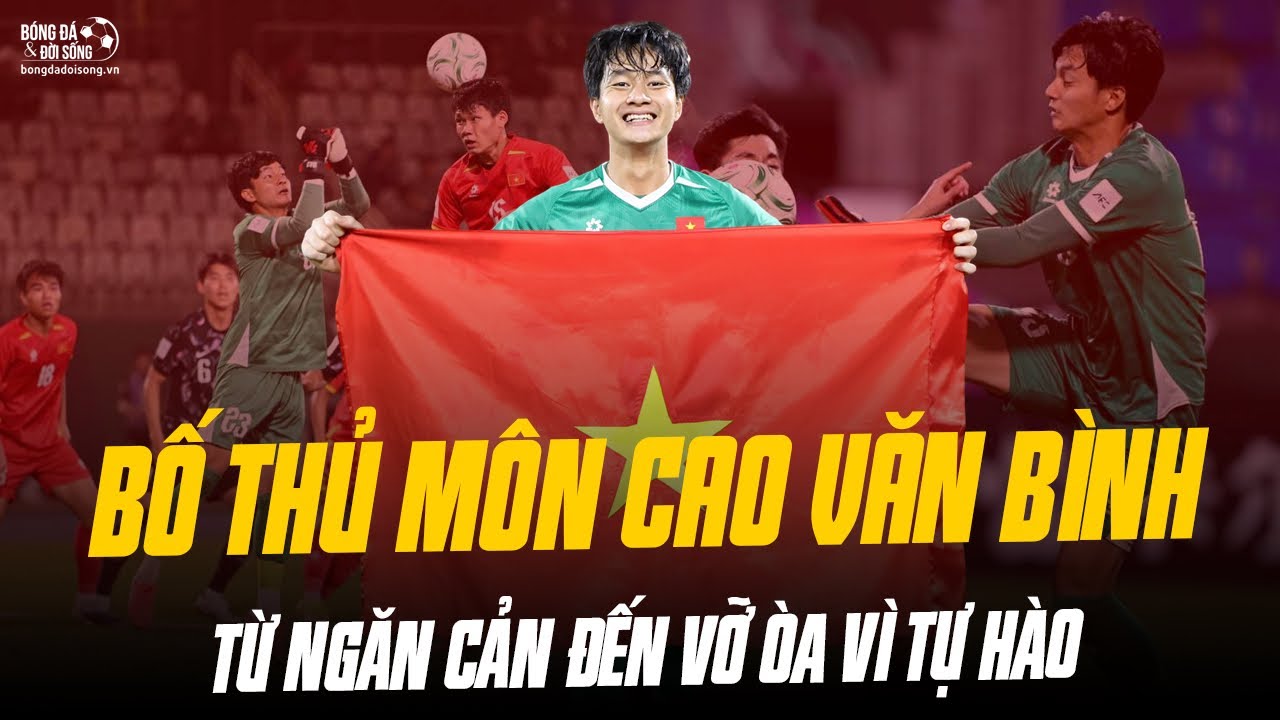 BỐ THỦ MÔN CAO VĂN BÌNH: TỪ NGĂN CẢN KHÔNG CHO CON THEO BÓNG ĐÁ ĐẾN VỠ ÒA VÌ TỰ HÀO