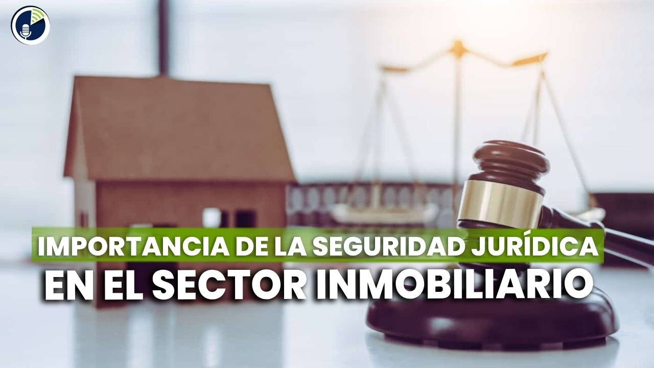 La importancia de la seguridad jurídica en el sector inmobiliario