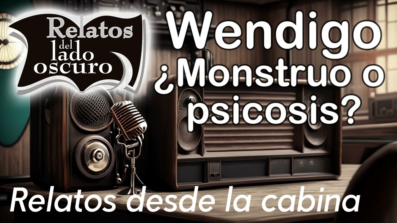 Wendigo ¿monstruo o psicosis?| Relato desde la cabina| Relatos del lado oscuro