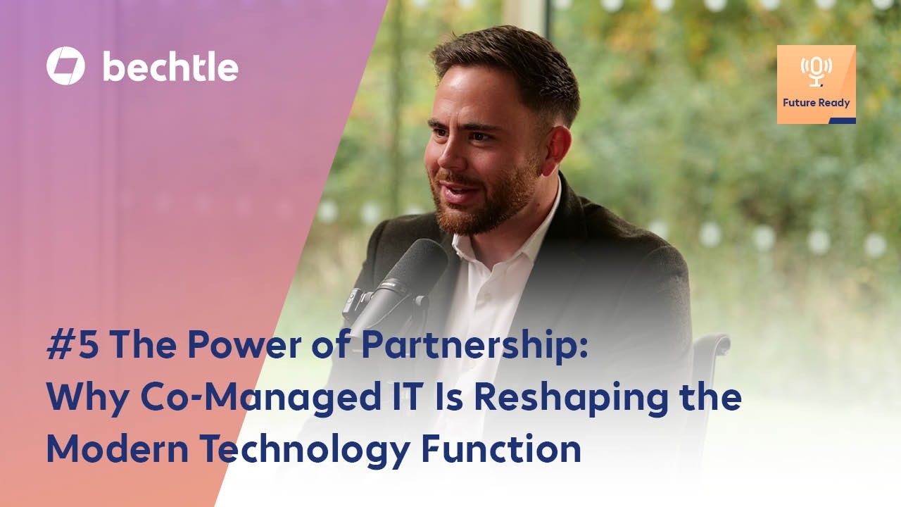 Why Co-Managed IT Is Reshaping the Modern Technology Function | Future Ready with Bechtle Episode 5