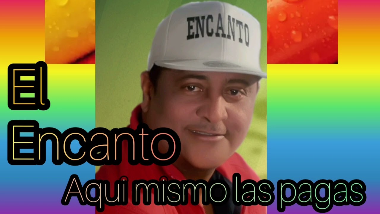 Aqui mismo las pagas ( el encanto )