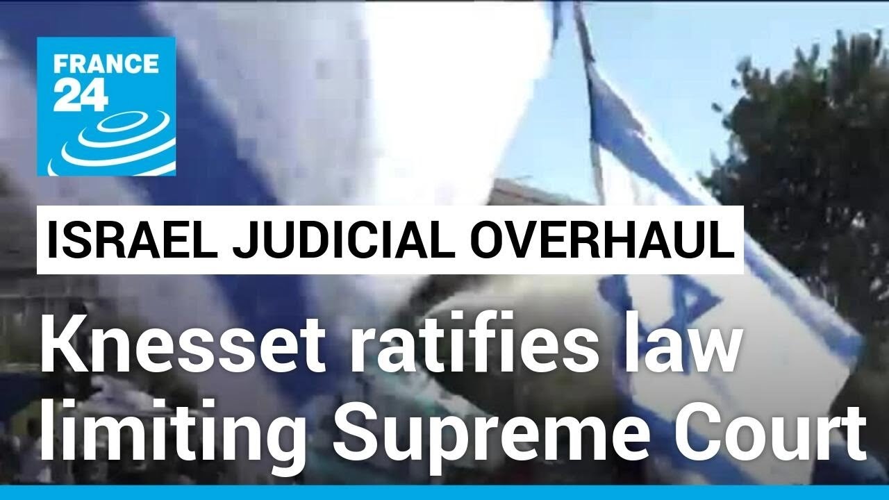 Israel judicial overhaul: Knesset ratifies law limiting Supreme Court power amid protests