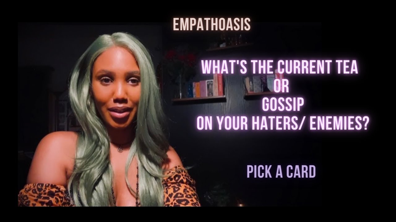 What's the Current Tea/ Gossip on Your Haters or Enemies? (Pick A Card)