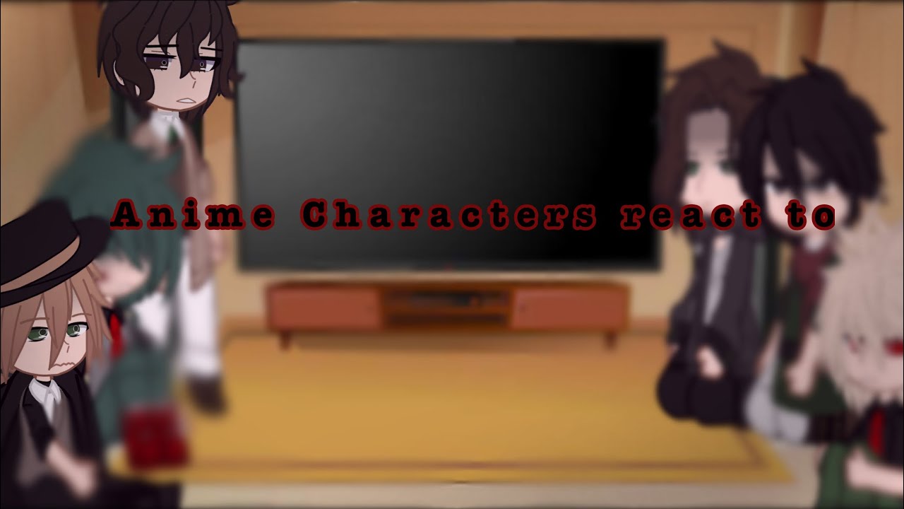 Anime Characters React To//Mha/Aot/Bsd//BSD//2/3