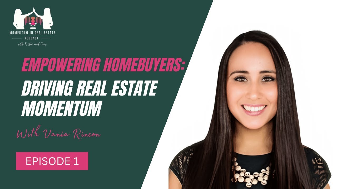 Empowering Homebuyers: Driving Real Estate Momentum with Vania Rincon - EP 1