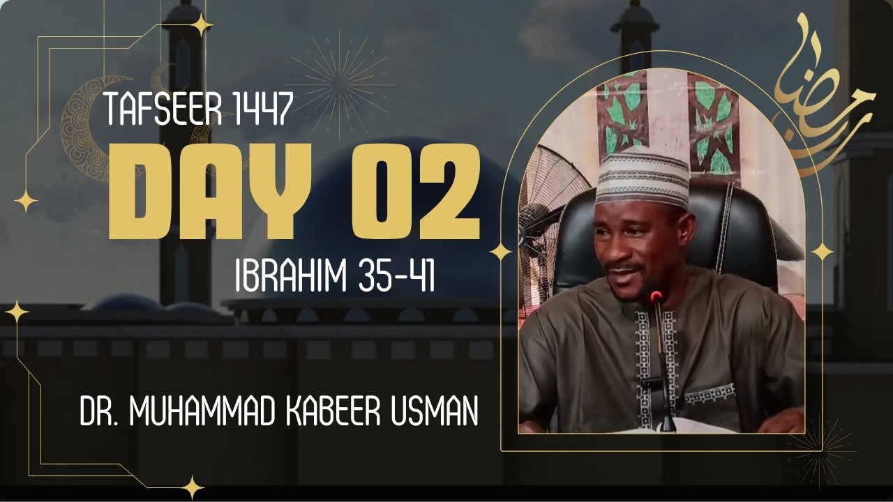 Day 2 Ramadan Tafseer 1447 | Suratul Ibrahim Verses 35 - 41 | Dr.Muhammad Kabeer Usman Birnin Magaji