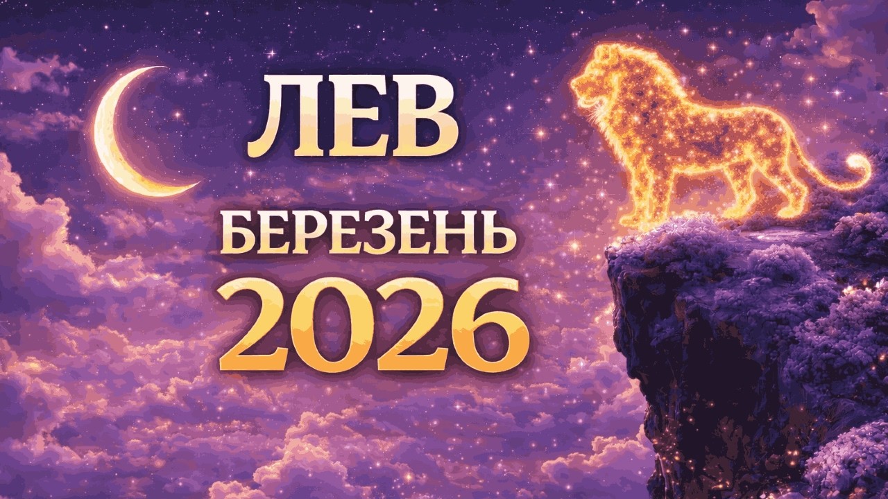 ЛЕВИ - ГОРОСКОП НА БЕРЕЗЕНЬ 2026 РОКУ