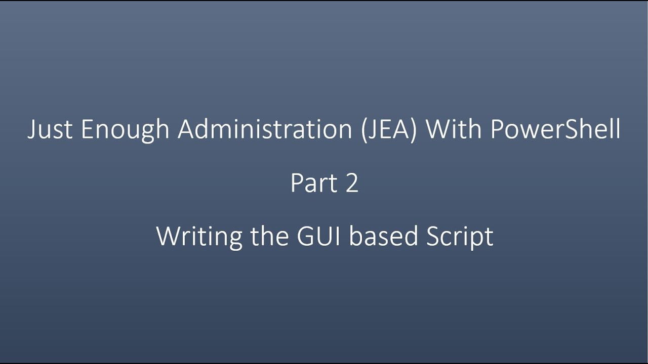 Just Enough Administration (JEA) With PowerShell  Part 2  Writing the GUI based Script