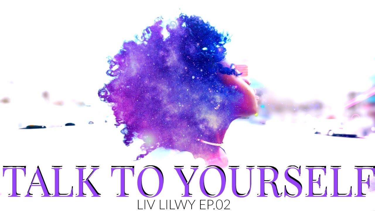 TALK TO YOURSELF | LIV LILWY EP02 | SELF LOVE PODCAST
