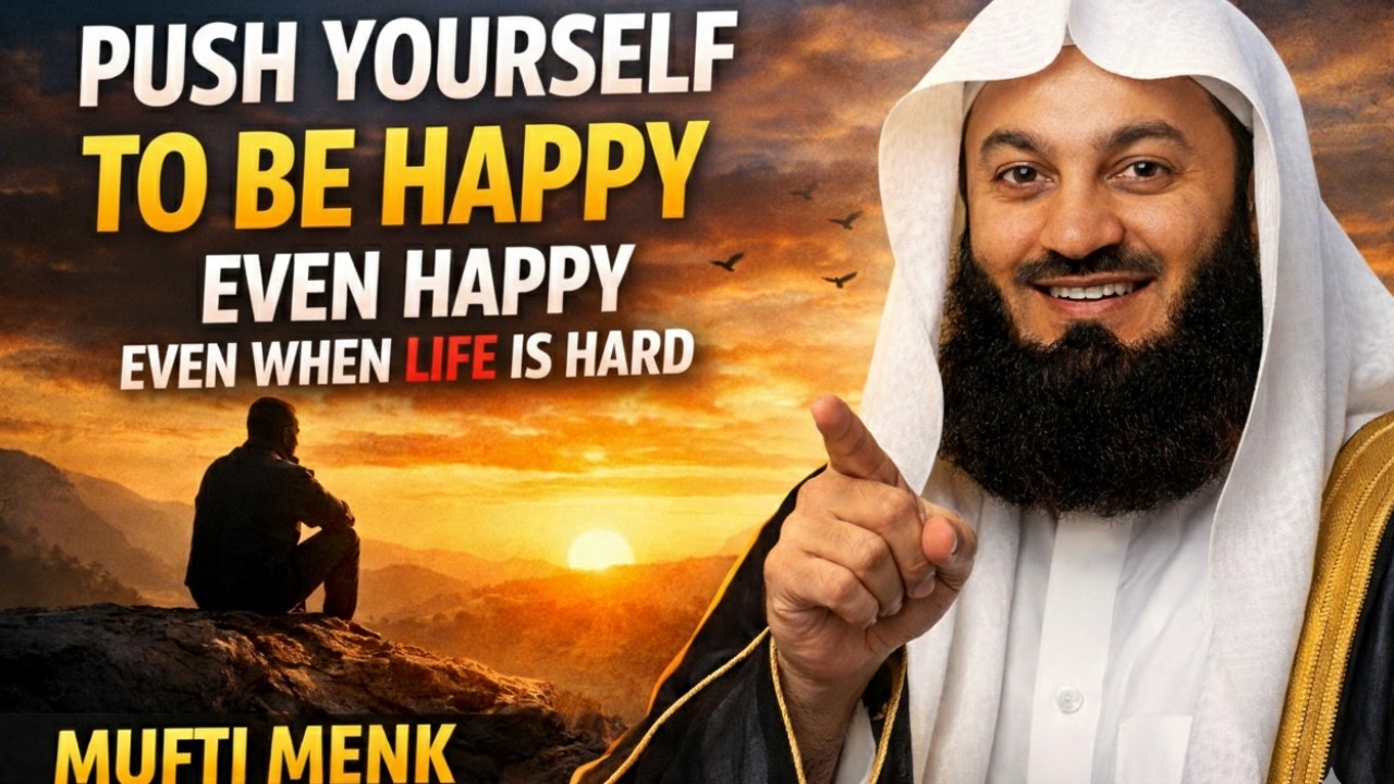 Push Yourself to Be Happy Even When Life Is Hard A great Message | Mufti Menk