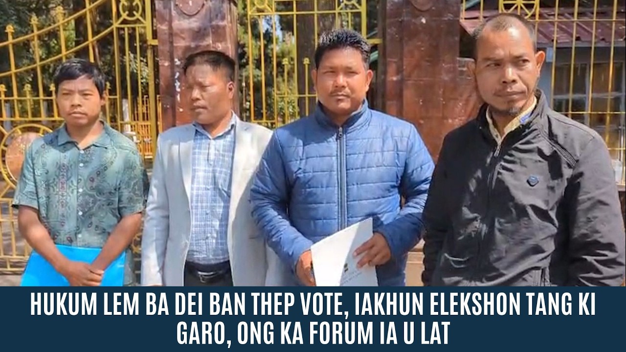 HUKUM LEM BA DEI BAN THEP VOTE, IAKHUN ELEKSHON TANG KI GARO, ONG KA FORUM  IA U LAT