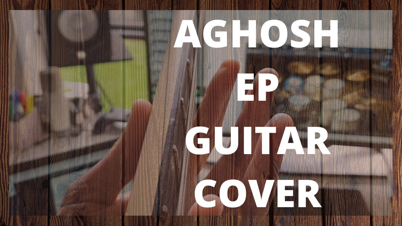 AGHOSH EP (Guitar Cover)