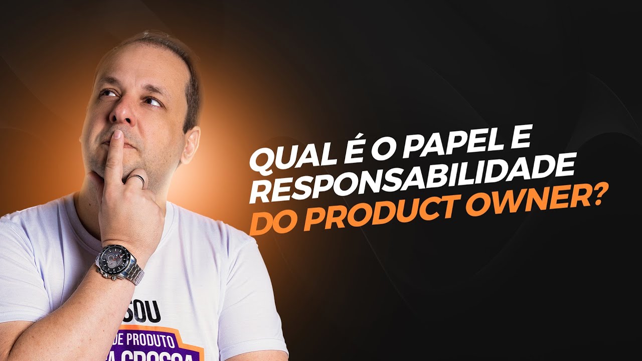 Qual &eacute; o papel e responsabilidade do Product Owner?