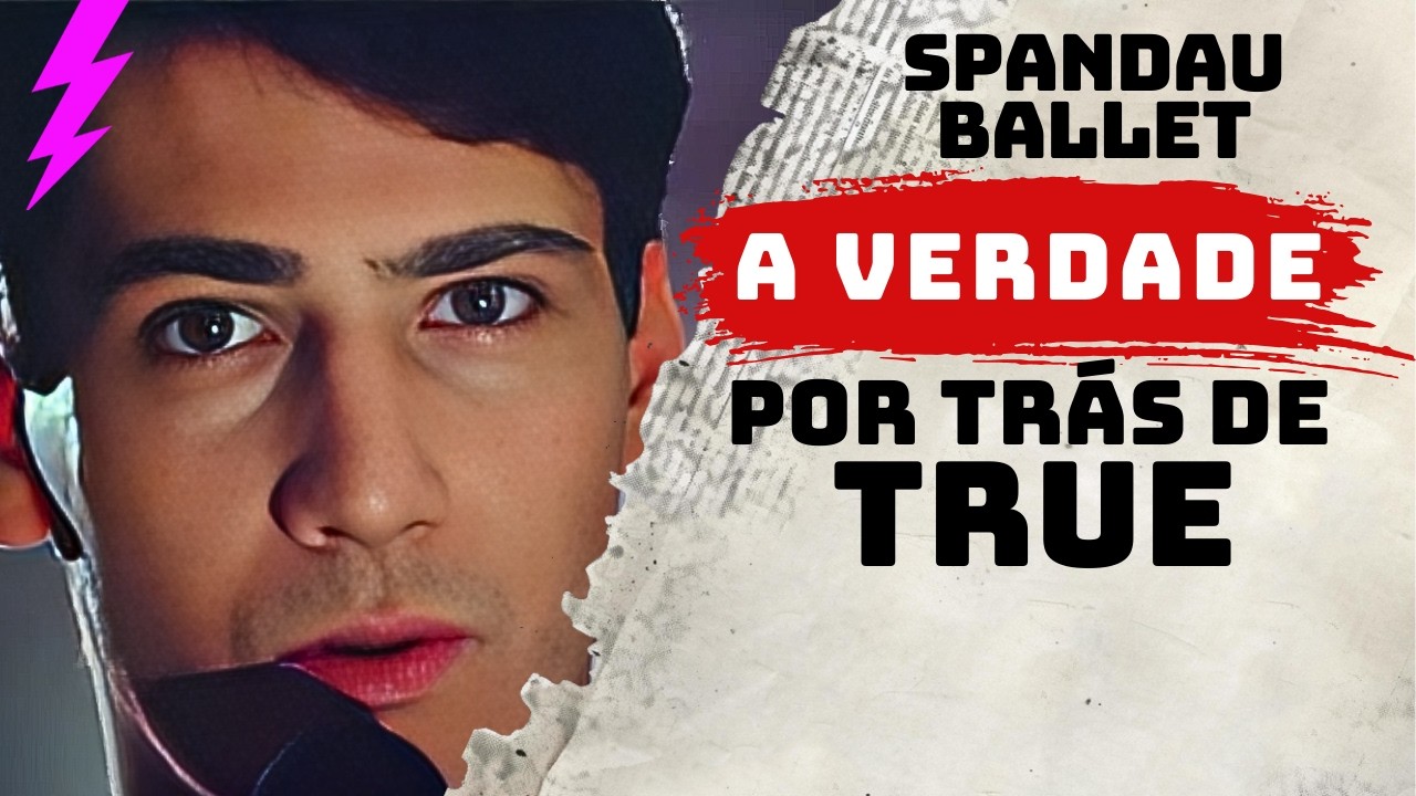 TRUE (Spandau Ballet) A Paixão Platônica que inspirou esse HIT dos anos 80