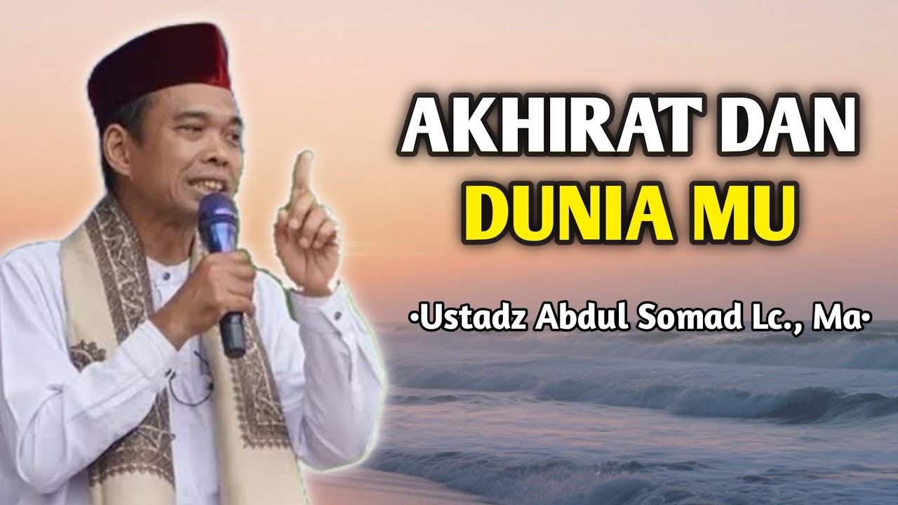 Akhirat Dan Dunia Mu | Ceramah Ustadz Abdul Somad 