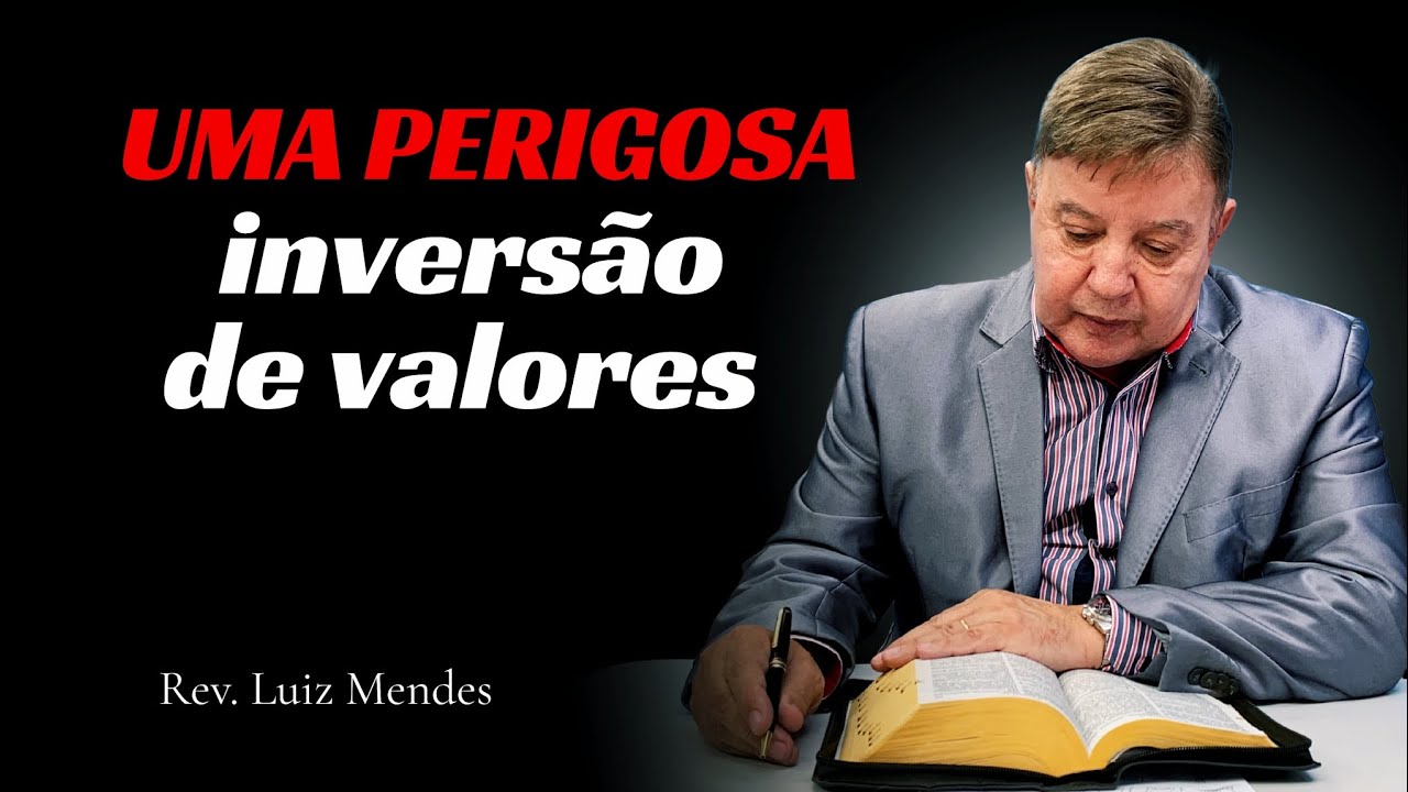 Rev. Luiz Mendes - Uma perigosa inversão de valores 