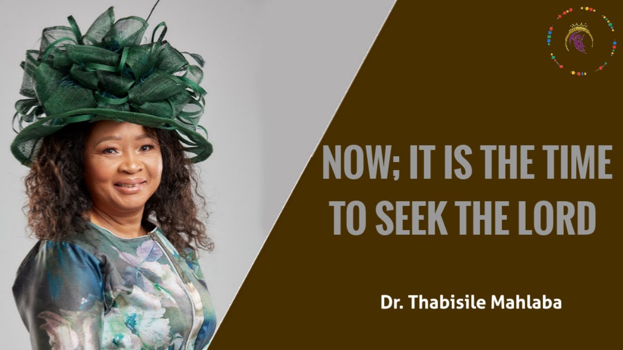 NOW; IT IS THE TIME TO SEEK THE LORD | Dr. Thabisile Mahlaba