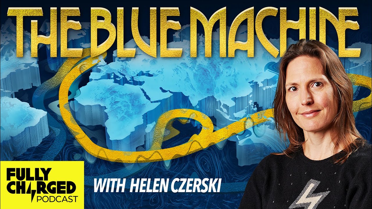 The Blue Machine With Helen Czerski | The Fully Charged Podcast