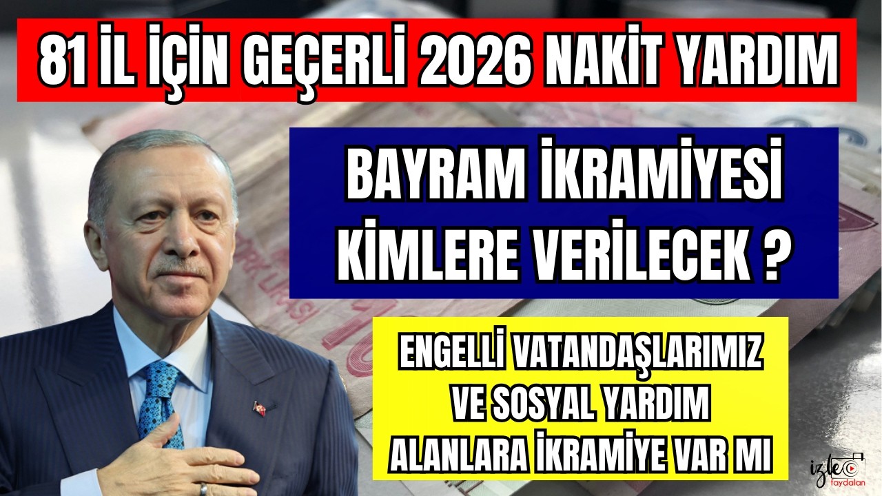 BAYRAM İKRAMİYESİ SOSYAL YARDIM ALANLARA YATACAK MI ? 81 İL İ&Ccedil;İN GECERLİ NAKİT YARDIM NASIL ALINIR.