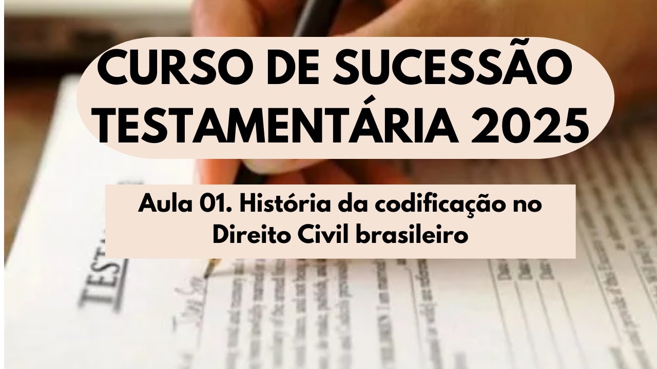 Sucessão Testamentária - Curso 2025 - Aula 01 - A codificação no Direito Civil brasileiro.