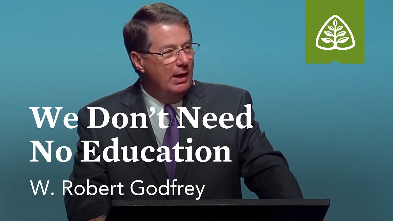 W. Robert Godfrey: We Don't Need No Education