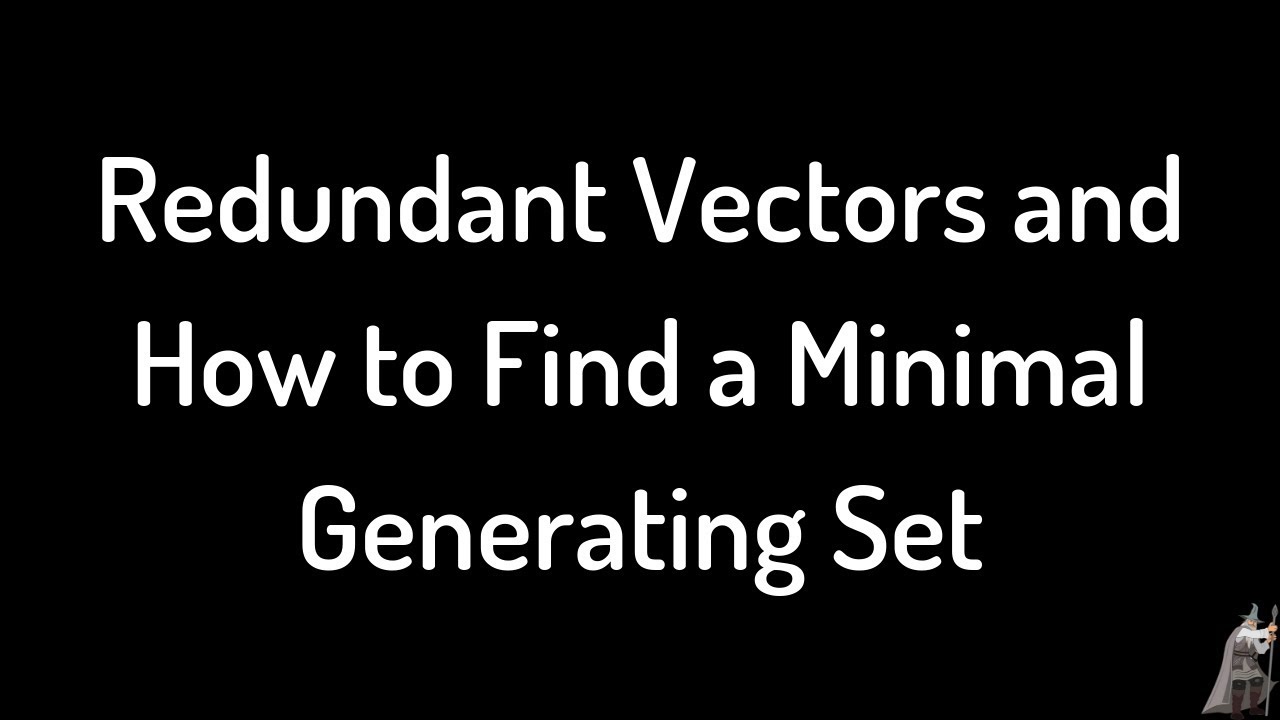 Linear Algebra: Redundant Vectors and How to Find a Minimal Generating Set