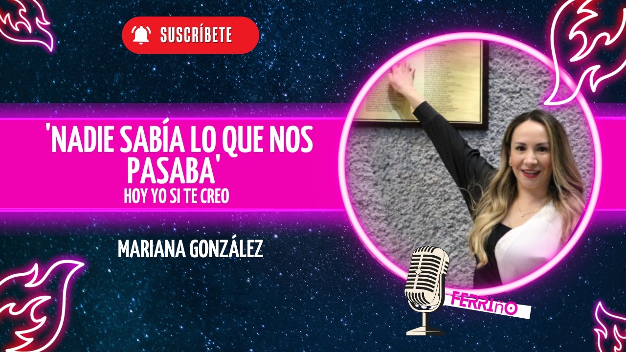 Mariana González: 'Nadie sabía lo que nos pasaba'.
