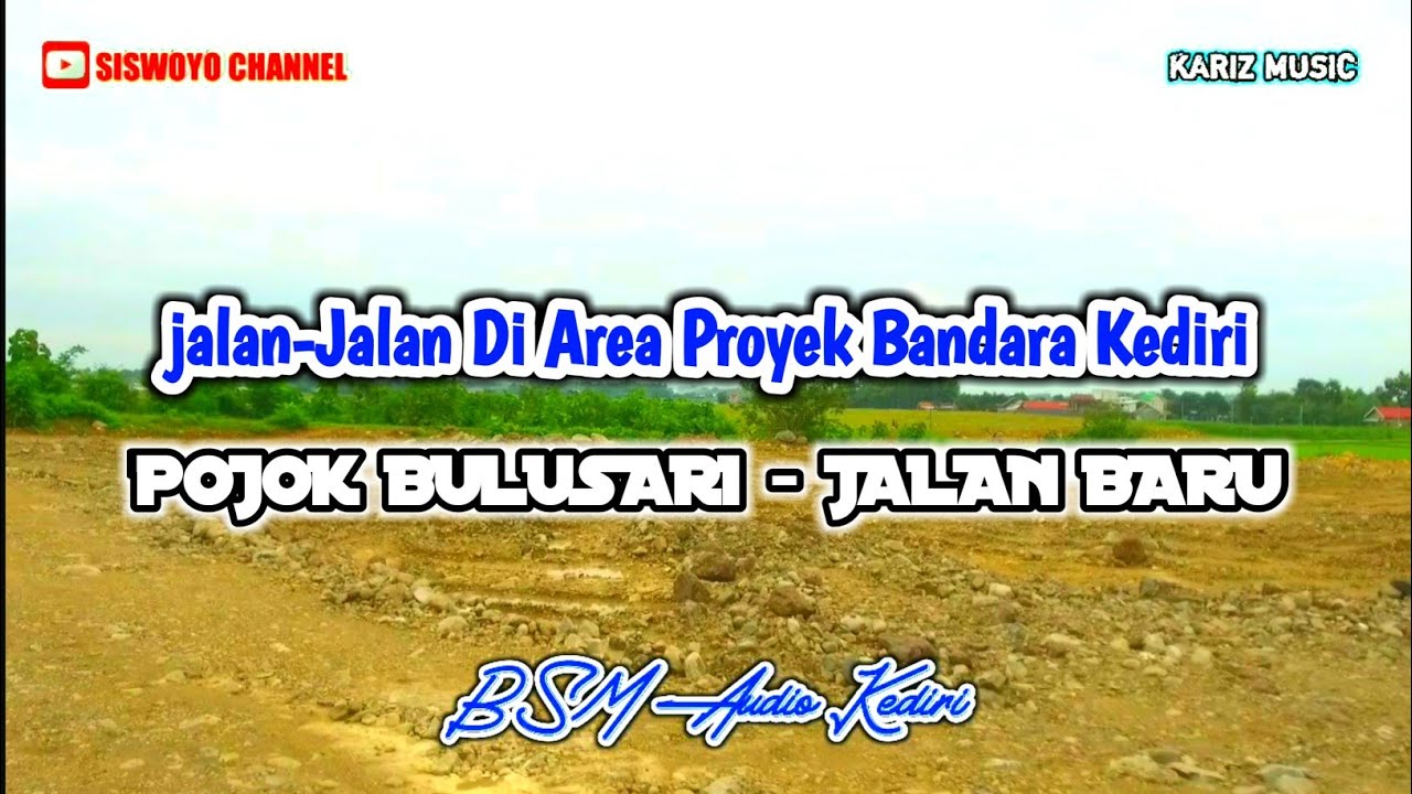 JALAN JALAN DI PROYEK BANDARA ~ POJOk BULUSARI SAMPAI JALAN BARU ~ BSM AUDIO KEDIRI ~ KARIZ MUSIC