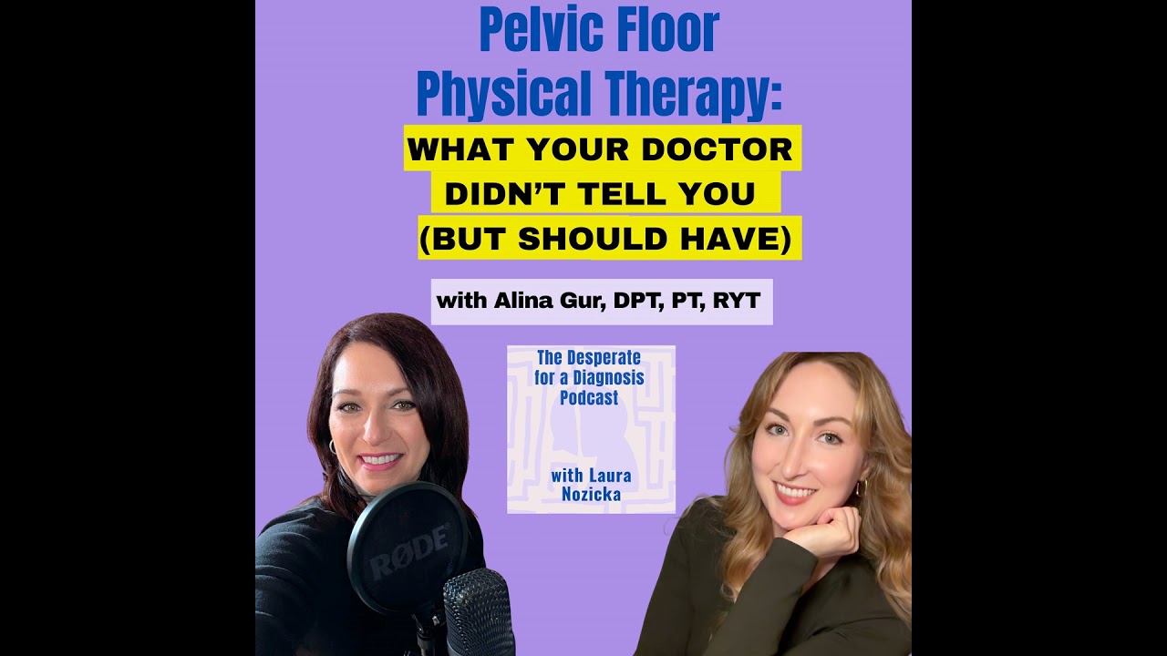 Pelvic Floor Physical Therapy: What Your Doctor Didn’t Tell You (But Should Have) with Alina Gur,...