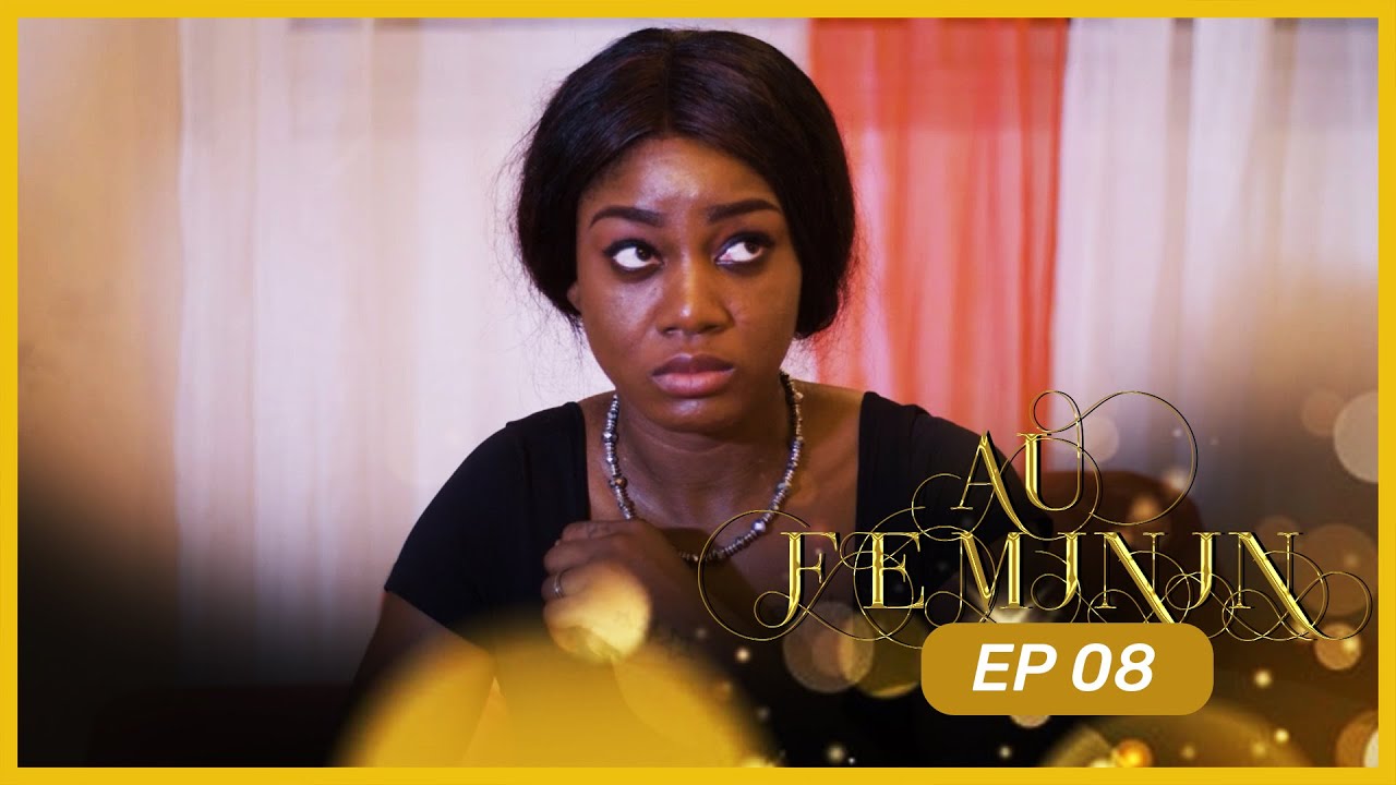 AU FEMININ : Episode 08 (série africaine)