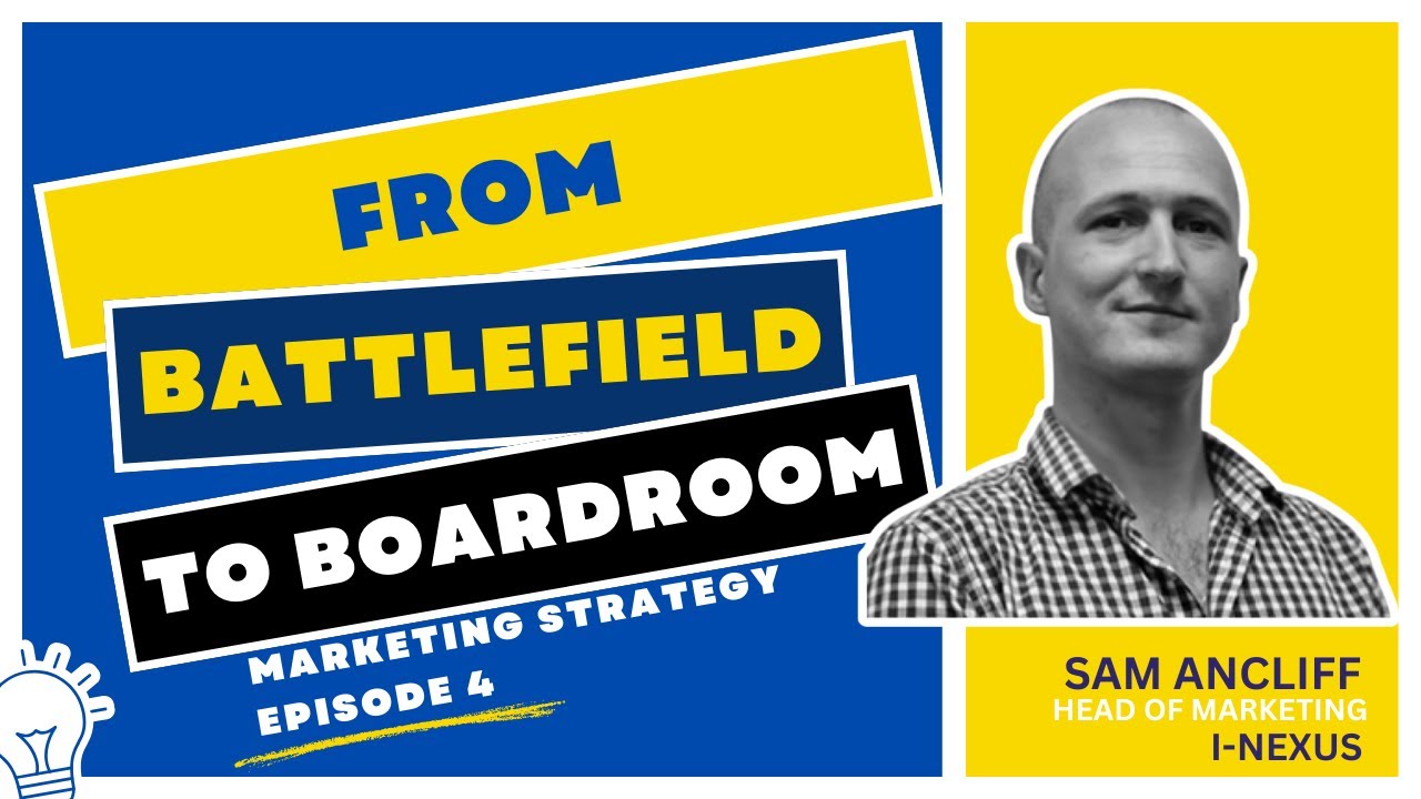 From Battlefield to Boardroom: Marketing Strategy with Sam Ancliff of i-nexus.