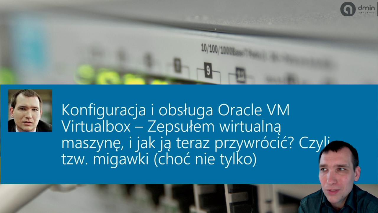 Zepsułem wirtualną maszynę, i jak ją teraz przywrócić? Czyli tzw. migawki (i nie tylko) w VirtualBox