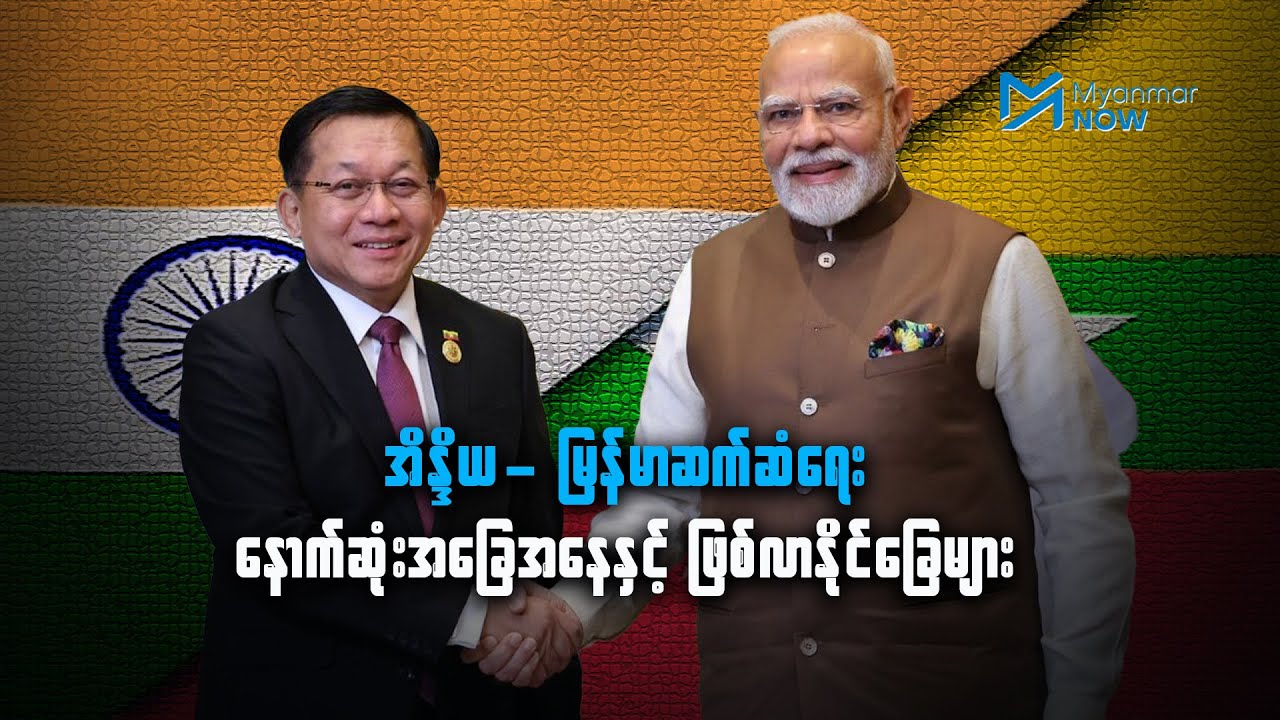 အိန္ဒိယ- မြန်မာဆက်ဆံရေး နောက်ဆုံးအခြေအနေနှင့် ဖြစ်လာနိုင်ခြေများ