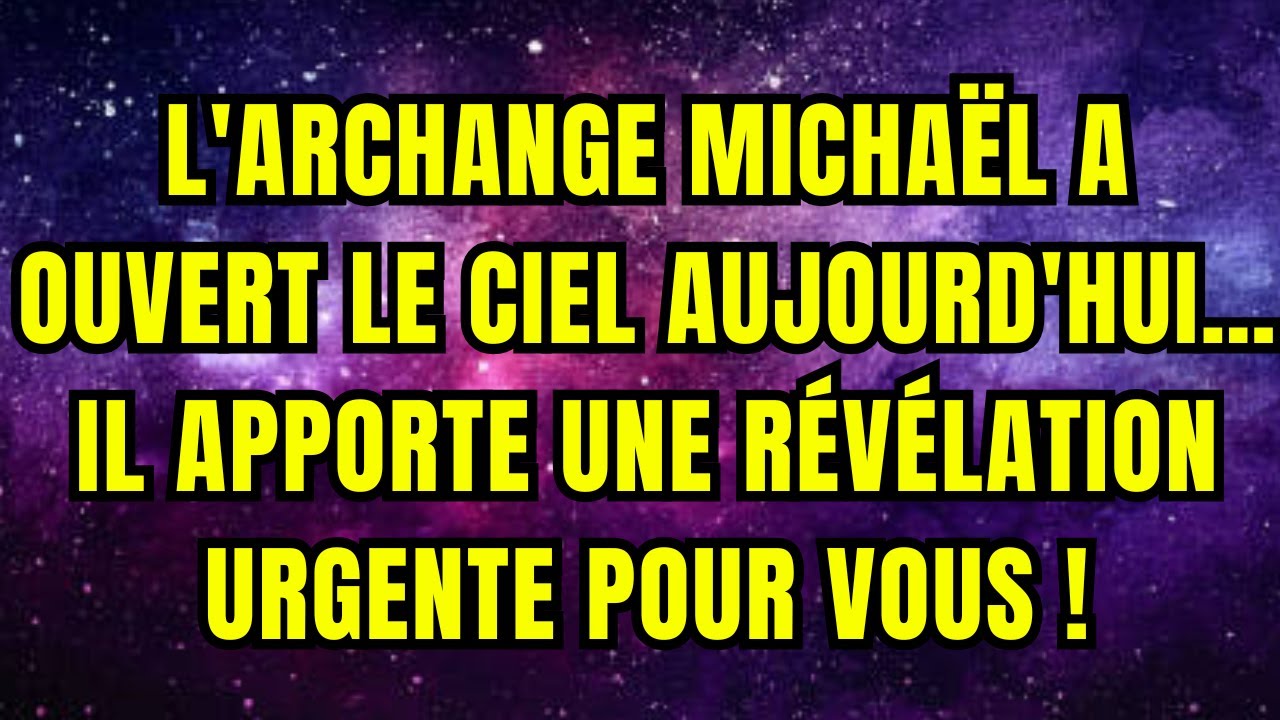 L'ARCHANGE MICHAËL A OUVERT LE CIEL AUJOURD'HUI… IL APPORTE UNE RÉVÉLATION URGENTE POUR VOUS !