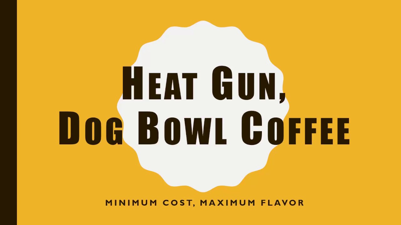 Heat Gun, Dog Bowl Coffee