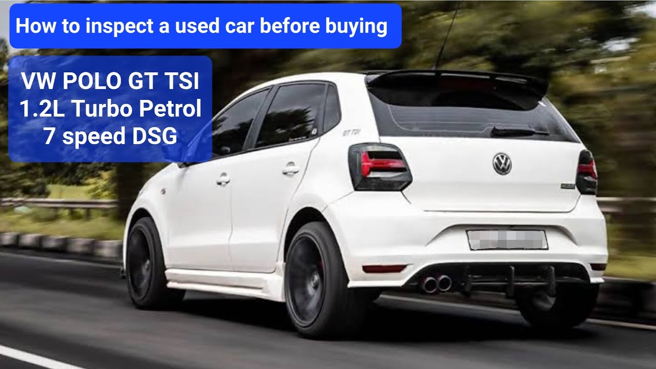 Как осмотреть подержанный автомобиль перед покупкой | Подержанный VW POLO GT TSI 1.2L Turbo Petro...