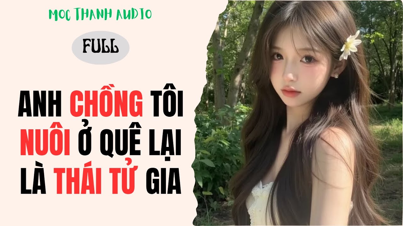 [Truyện Audio] ANH CHỒNG TÔI NUÔI Ở QUÊ LẠI LÀ THÁI TỬ GIA - Mộc Thanh Audio