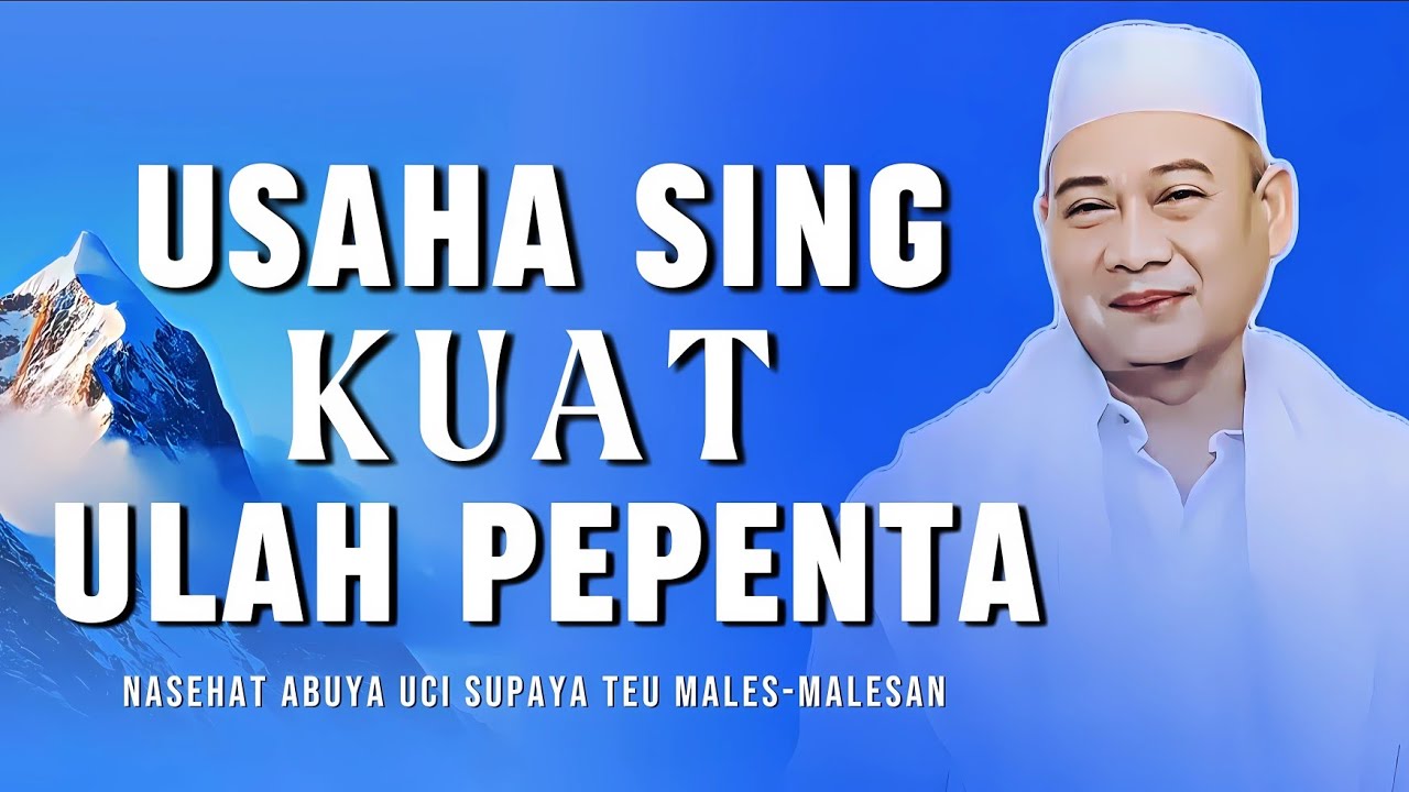 Kunaon Ulah Menta Ka Jelema? Nasehat Penting Abuya Uci: Kudu Tetep Usaha